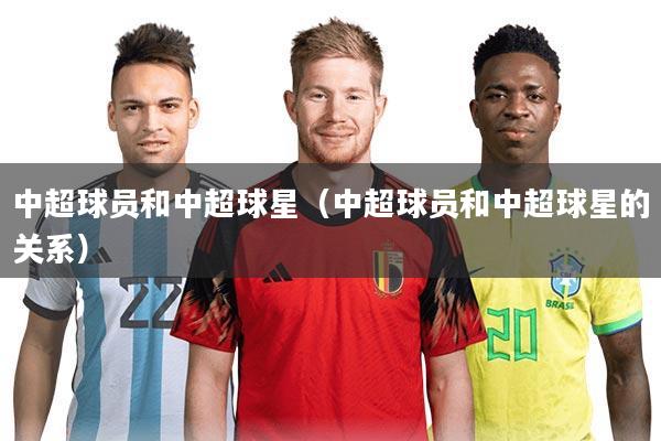 中超球员和中超球星（中超球员和中超球星的关系）