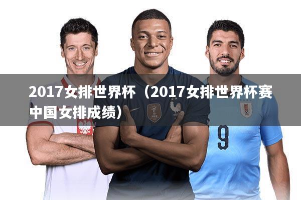 2017女排世界杯(2017女排世界杯赛中国女排成绩)