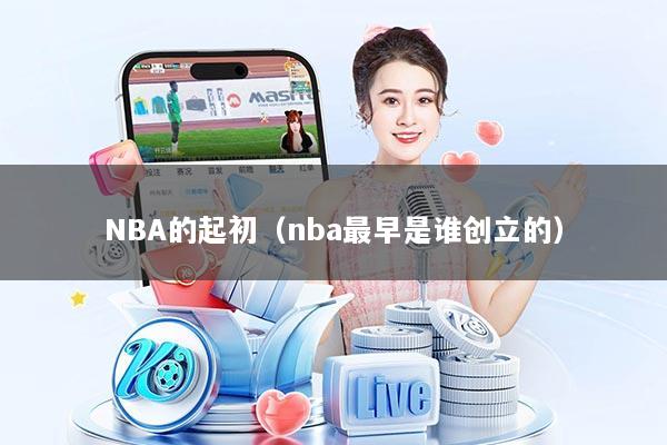 NBA的起初（nba最早是谁创立的）