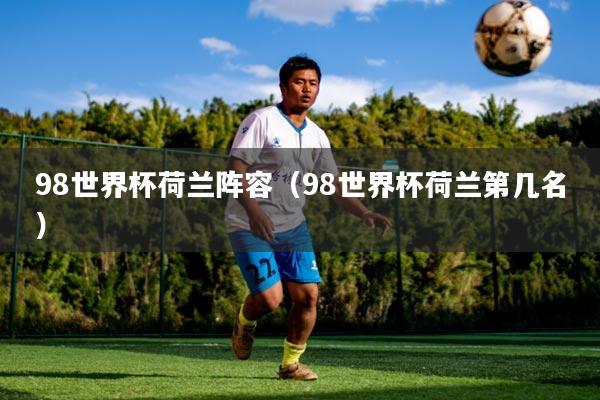 98世界杯荷兰阵容（98世界杯荷兰第几名）