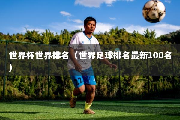 世界杯世界排名（世界足球排名最新100名）