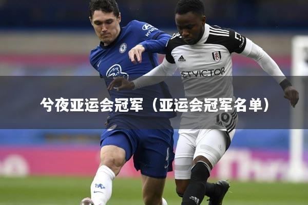 兮夜亚运会冠军（亚运会冠军名单）