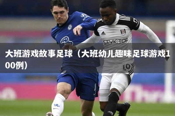 大班游戏故事足球（大班幼儿趣味足球游戏100例）