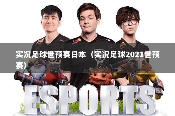 实况足球世预赛日本（实况足球2021世预赛）