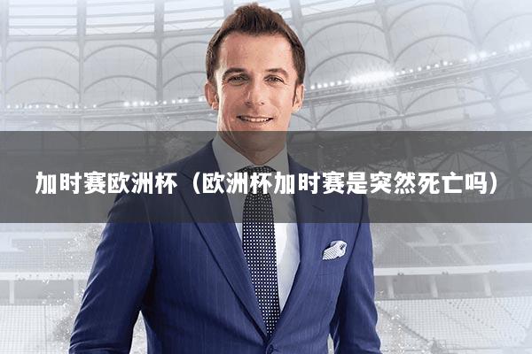 加时赛欧洲杯（欧洲杯加时赛是突然死亡吗）