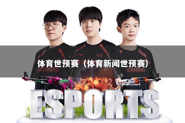 体育世预赛（体育新闻世预赛）